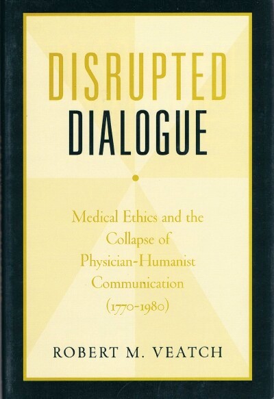Image for Disrupted Dialogue: Medical Ethics and The Collapse Of Physician-Humanist Communication (1770-1980)