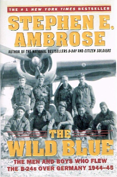 Image for The Wild Blue: The Men and Boys Who Flew the B-24s Over Germany 1944-45