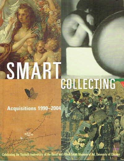 Image for Smart Collecting: Acquisitions 1990-2004 Celebrating the Thirtieth Anniversary of the David and Alfred Smart Museum of Art, University of Chicago