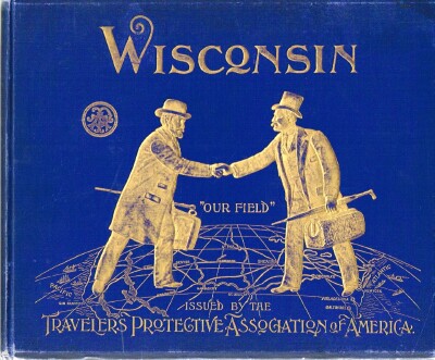 Image for Wisconsin of To-Day Its Principal Cities and Towns, Productive and Commercial Ability, Financial and Trade Resources