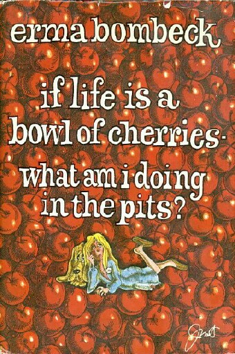 Image for IF LIFE IS A BOWL OF CHERRIES, WHAT AM I DOING IN THE PITS?